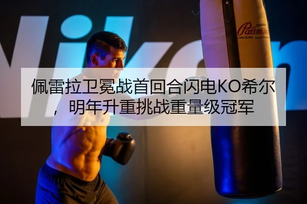 佩雷拉卫冕战首回合闪电KO希尔，明年升重挑战重量级冠军